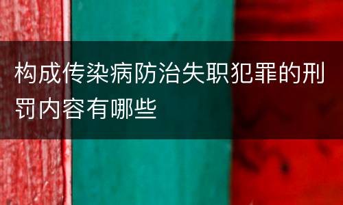 构成传染病防治失职犯罪的刑罚内容有哪些