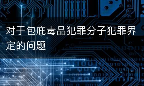 对于包庇毒品犯罪分子犯罪界定的问题
