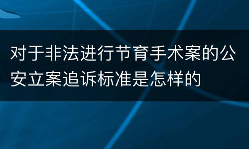 对于非法进行节育手术案的公安立案追诉标准是怎样的