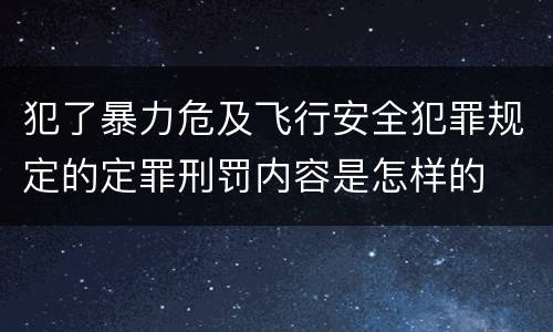 犯了暴力危及飞行安全犯罪规定的定罪刑罚内容是怎样的
