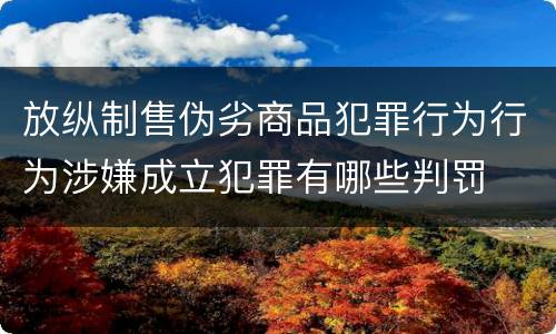 放纵制售伪劣商品犯罪行为行为涉嫌成立犯罪有哪些判罚