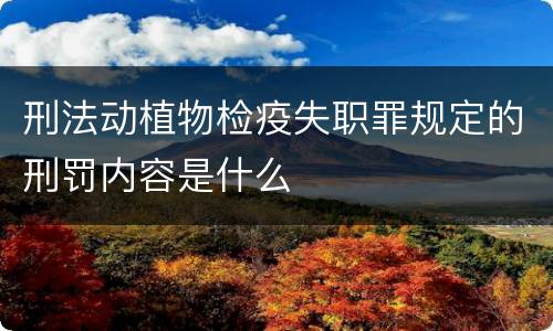 刑法动植物检疫失职罪规定的刑罚内容是什么