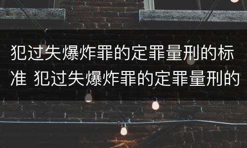 犯过失爆炸罪的定罪量刑的标准 犯过失爆炸罪的定罪量刑的标准是多少