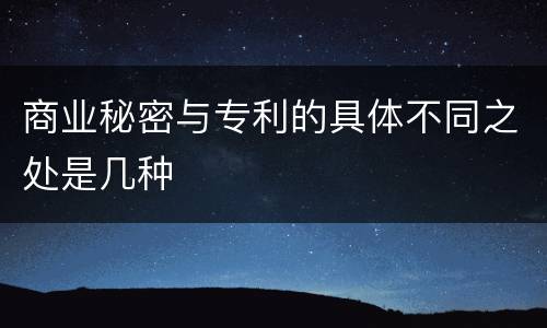 商业秘密与专利的具体不同之处是几种