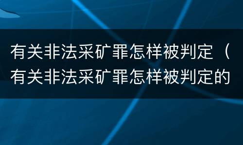 有关非法采矿罪怎样被判定（有关非法采矿罪怎样被判定的）