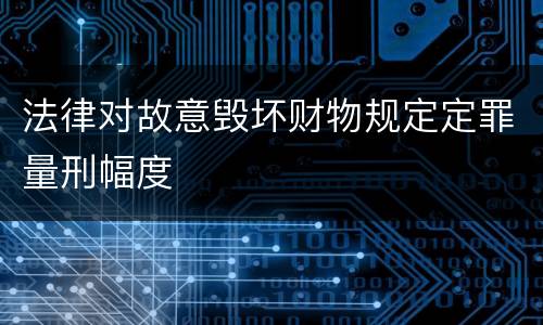 法律对故意毁坏财物规定定罪量刑幅度