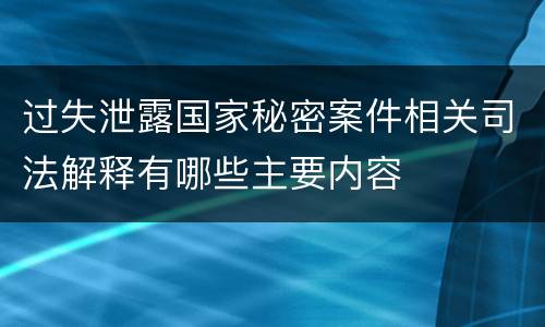 过失泄露国家秘密案件相关司法解释有哪些主要内容