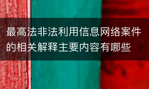 最高法非法利用信息网络案件的相关解释主要内容有哪些