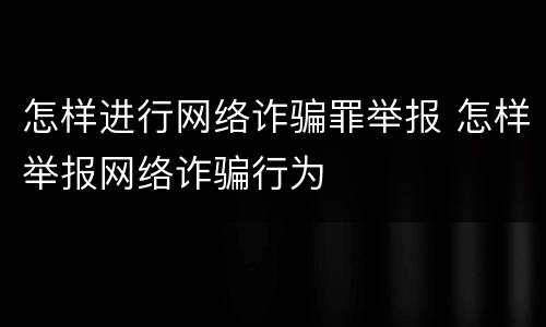 怎样进行网络诈骗罪举报 怎样举报网络诈骗行为