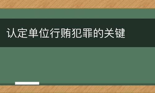 认定单位行贿犯罪的关键