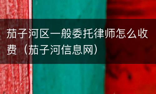 茄子河区一般委托律师怎么收费（茄子河信息网）