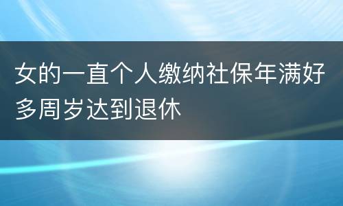 女的一直个人缴纳社保年满好多周岁达到退休