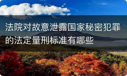 法院对故意泄露国家秘密犯罪的法定量刑标准有哪些