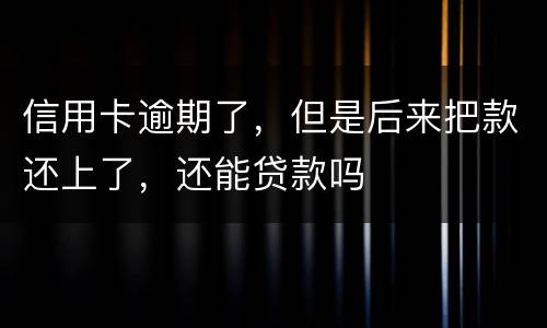 信用卡逾期了，但是后来把款还上了，还能贷款吗