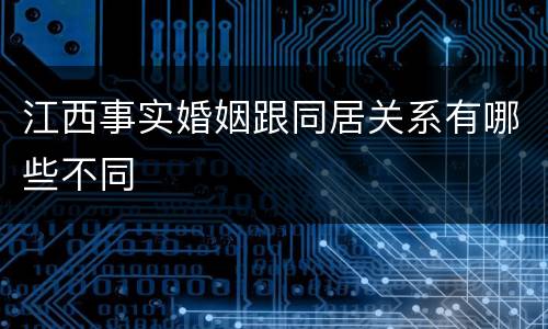 江西事实婚姻跟同居关系有哪些不同