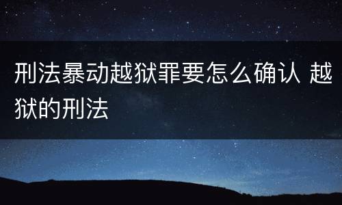 刑法暴动越狱罪要怎么确认 越狱的刑法
