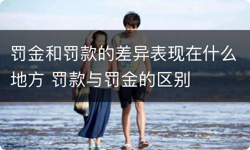 罚金和罚款的差异表现在什么地方 罚款与罚金的区别
