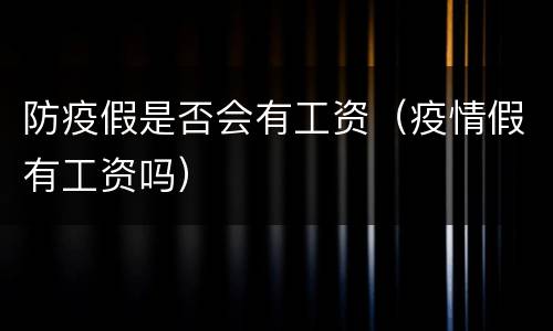 防疫假是否会有工资（疫情假有工资吗）