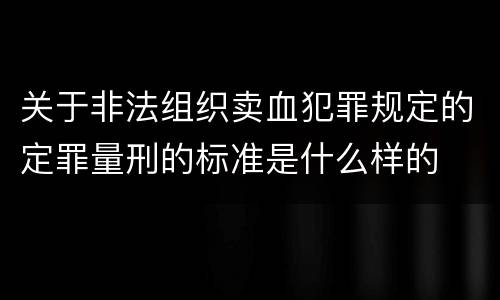 关于非法组织卖血犯罪规定的定罪量刑的标准是什么样的