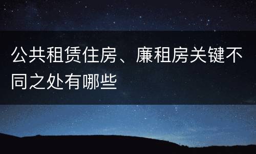 公共租赁住房、廉租房关键不同之处有哪些