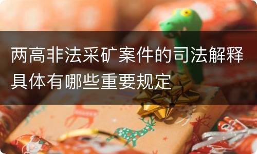两高非法采矿案件的司法解释具体有哪些重要规定