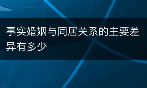 事实婚姻与同居关系的主要差异有多少