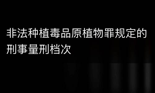 非法种植毒品原植物罪规定的刑事量刑档次