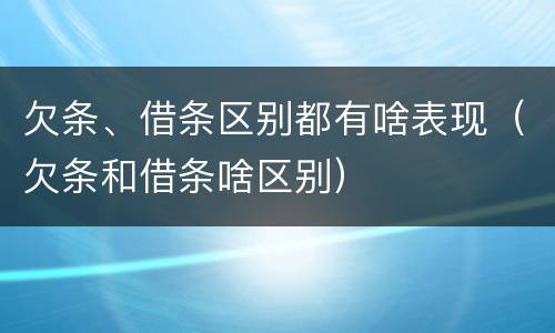 欠条、借条区别都有啥表现（欠条和借条啥区别）