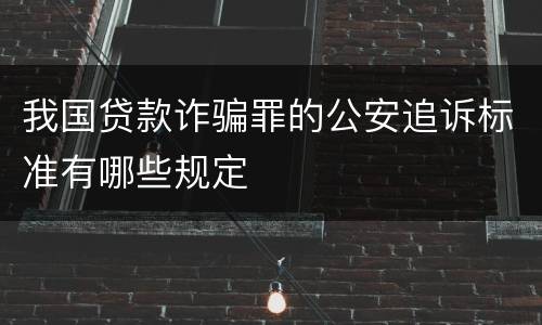 我国贷款诈骗罪的公安追诉标准有哪些规定