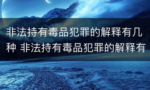 非法持有毒品犯罪的解释有几种 非法持有毒品犯罪的解释有几种形式
