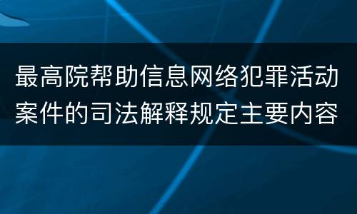 最高院帮助信息网络犯罪活动案件的司法解释规定主要内容都有哪些