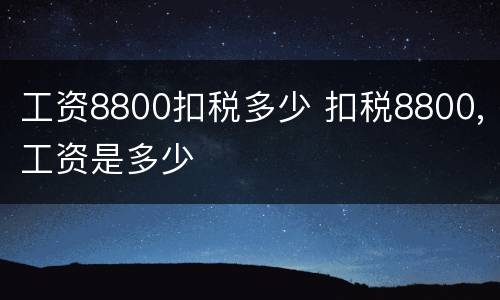 工资8800扣税多少 扣税8800,工资是多少