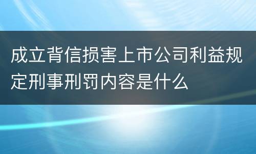 成立背信损害上市公司利益规定刑事刑罚内容是什么