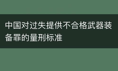 中国对过失提供不合格武器装备罪的量刑标准