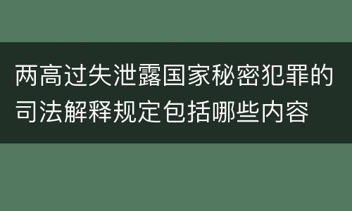 两高过失泄露国家秘密犯罪的司法解释规定包括哪些内容