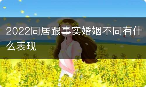 2022同居跟事实婚姻不同有什么表现