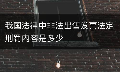 我国法律中非法出售发票法定刑罚内容是多少