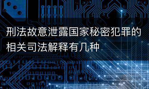 刑法故意泄露国家秘密犯罪的相关司法解释有几种