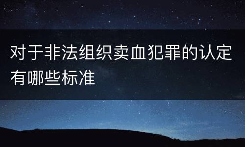 对于非法组织卖血犯罪的认定有哪些标准