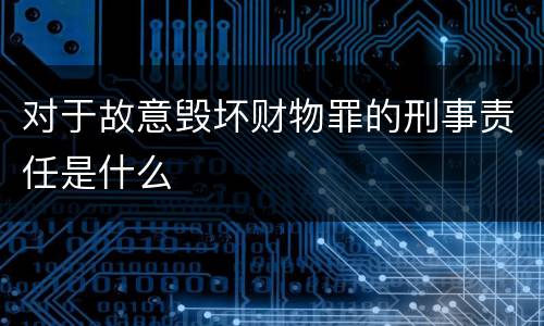 对于故意毁坏财物罪的刑事责任是什么