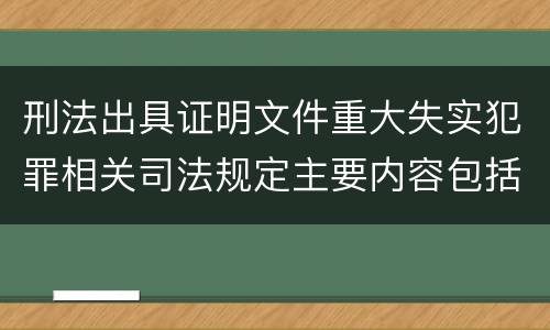 刑法出具证明文件重大失实犯罪相关司法规定主要内容包括什么