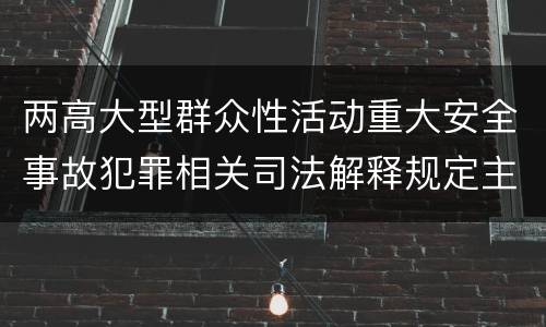两高大型群众性活动重大安全事故犯罪相关司法解释规定主要内容