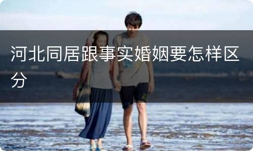 河北同居跟事实婚姻要怎样区分