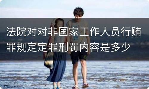 法院对对非国家工作人员行贿罪规定定罪刑罚内容是多少
