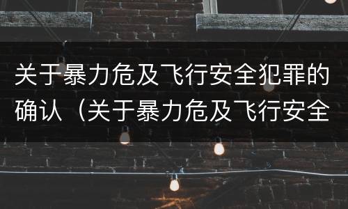 关于暴力危及飞行安全犯罪的确认（关于暴力危及飞行安全犯罪的确认条件）