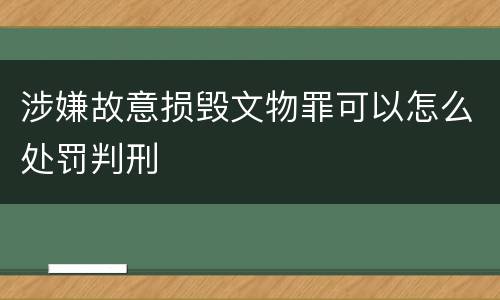 涉嫌故意损毁文物罪可以怎么处罚判刑