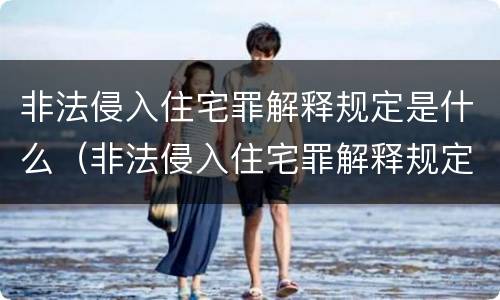 非法侵入住宅罪解释规定是什么（非法侵入住宅罪解释规定是什么内容）
