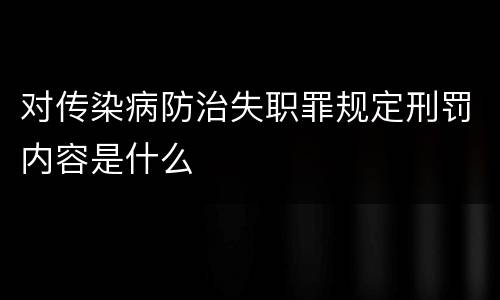 对传染病防治失职罪规定刑罚内容是什么