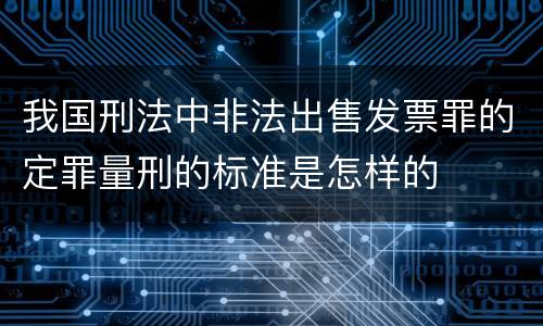 我国刑法中非法出售发票罪的定罪量刑的标准是怎样的