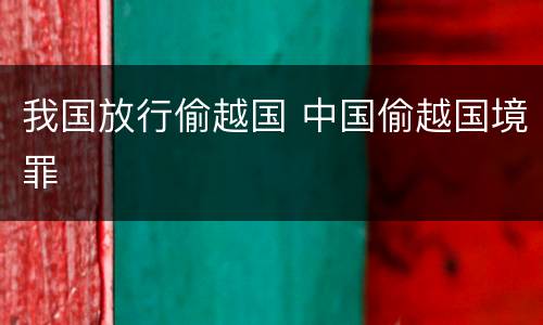 我国放行偷越国 中国偷越国境罪